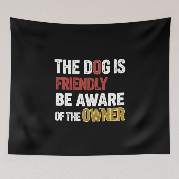 Item preview, THE DOG IS FRIENDLY, BE AWARE OF THE OWNER | Sarcastic Animal Humor T-Shirt designed and sold by AI-volution.