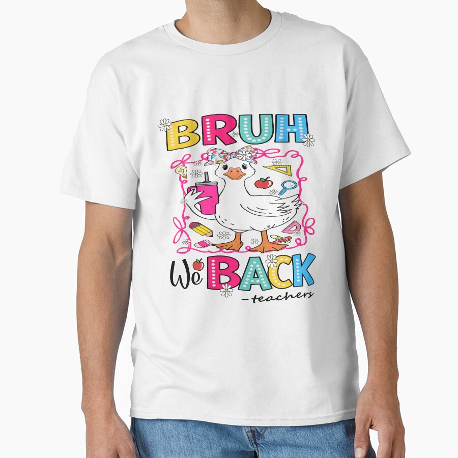 Bruh We Back Funny Teacher Goose For Back To School Classic T-Shirt Teesummer