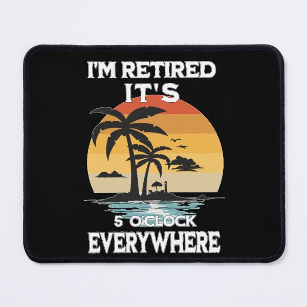 Item preview, It's a 5 O'clock Everywhere I'm Retired designed and sold by TheEndDesign.