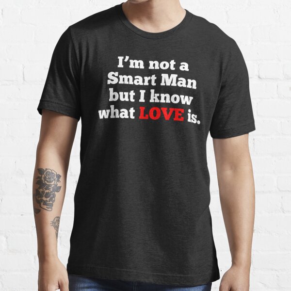 I'm Not A Smart Man But I Know What Love Is - Forrest Gump Quote Essential T-Shirt