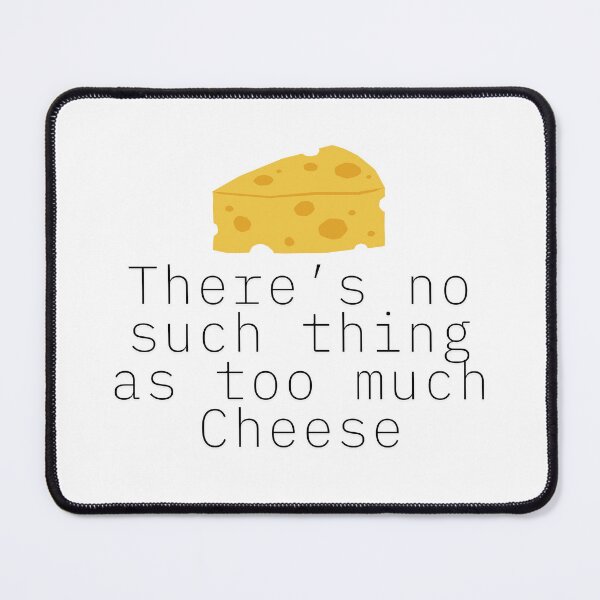 Item preview, No Such Thing As Too Much Cheese Design designed and sold by CarefulCreation.