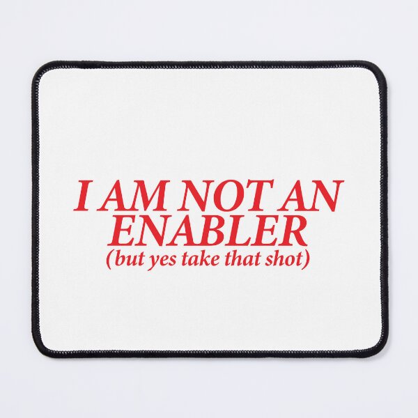 Item preview, I AM NOT AN ENABLER (BUT YES TAKE THAT SHOT) designed and sold by shitpostee.