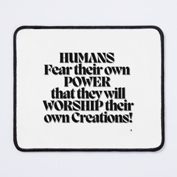 Item preview, HUMANS Fear their own POWER that they will WORSHIP their own Creations! designed and sold by Finds.