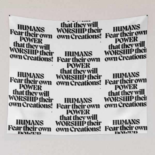 Item preview, HUMANS  Fear their own POWER that they will WORSHIP their own Creations! designed and sold by Finds.