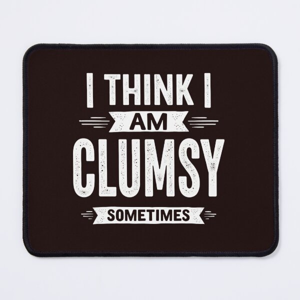 Item preview, I Think I Am Clumsy Sometimes – Funny Self-Aware Design designed and sold by WHDProduction45.