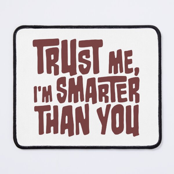 Item preview, Trust Me I'm Smarter Than You designed and sold by 221c.