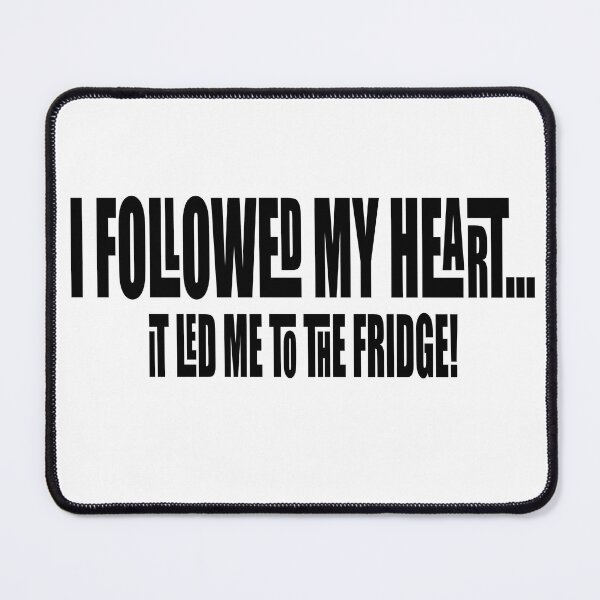 Item preview, I Followed My Heart, It Led Me To The Fridge!!! designed and sold by Crobin1961.