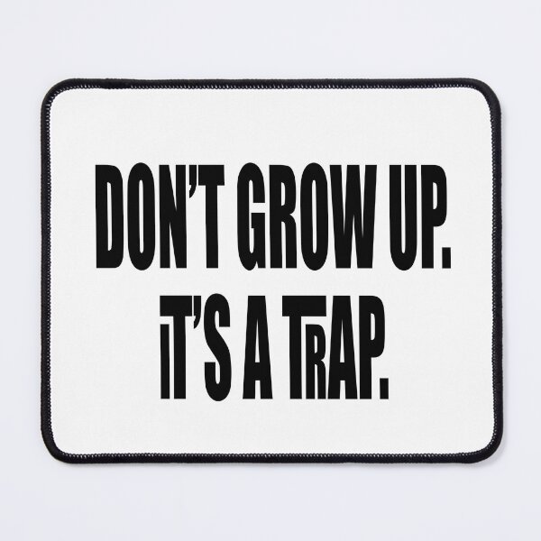 Item preview, Don't Grow Up, It's A TRAP!!! designed and sold by Crobin1961.