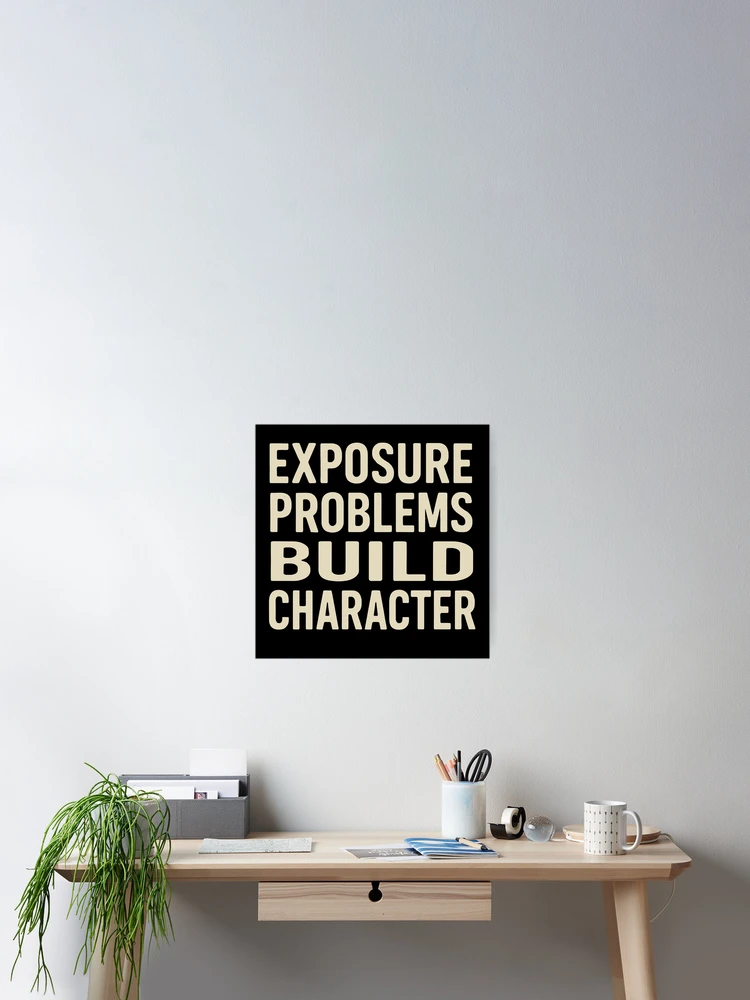 Thumbnail 2 of 3, Poster, Exposure Problems Build Character Photo Tee designed and sold by ThreadQuirk.