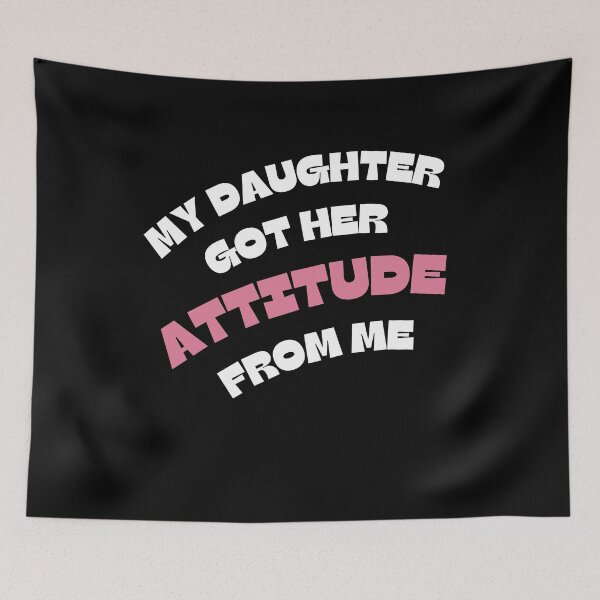 Item preview, My Daughter Got Her Attitude From Me designed and sold by Marpin91.