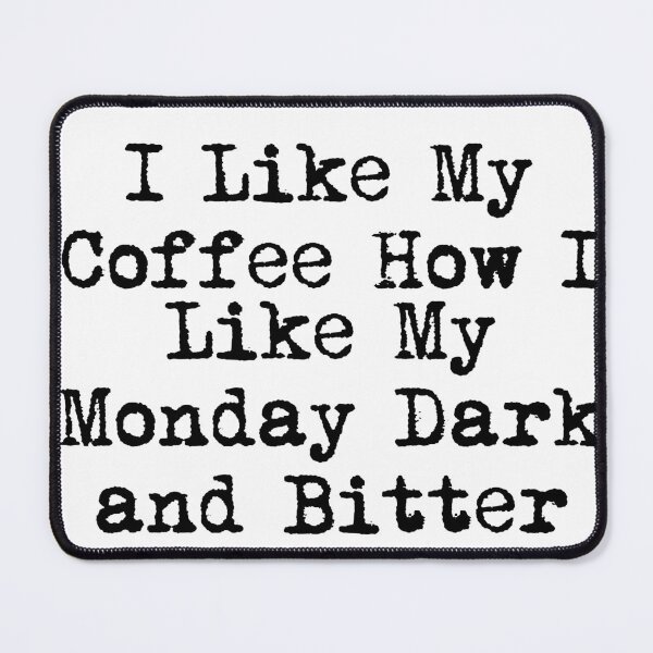 Item preview, I Like My Coffee How I Like My Monday: Dark and Bitter designed and sold by Ninjacatoff.