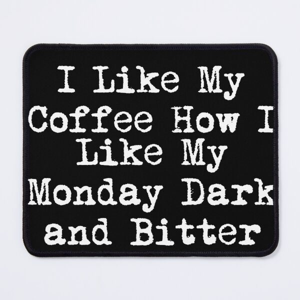 Item preview, I Like My Coffee How I Like My Monday: Dark and Bitter designed and sold by Ninjacatoff.