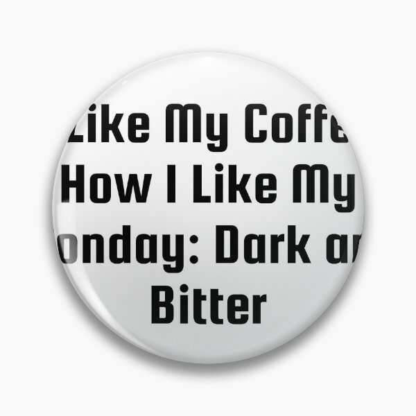 Item preview, I Like My Coffee How I Like My Monday: Dark and Bitter designed and sold by Ninjacatoff.