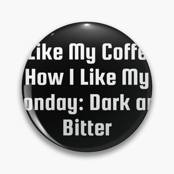 Item preview, I Like My Coffee How I Like My Monday: Dark and Bitter designed and sold by Ninjacatoff.