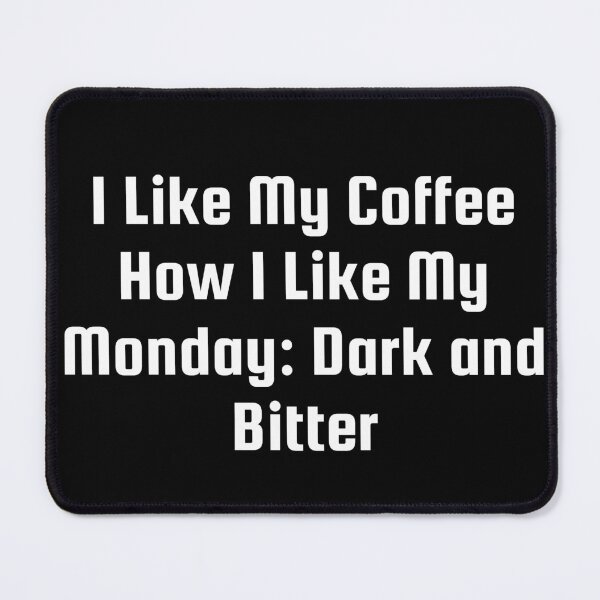 Item preview, I Like My Coffee How I Like My Monday: Dark and Bitter designed and sold by Ninjacatoff.
