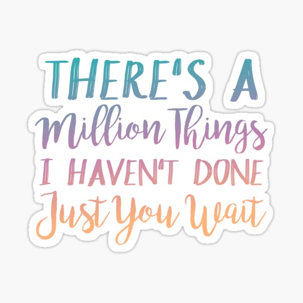 There's A Million Things I Haven't Done Just You Wait Sticker