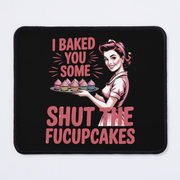 Item preview, Funny cupcake Housewife I Baked You Some Shut The Fucupcakes designed and sold by DoorwayThreads.
