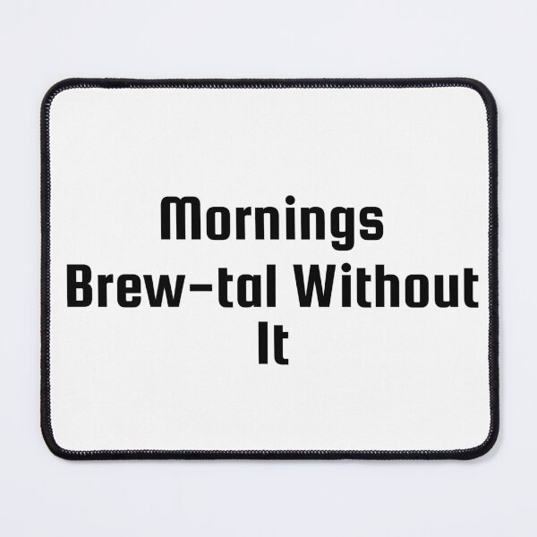 Item preview, Mornings Brew-tal Without It designed and sold by Ninjacatoff.