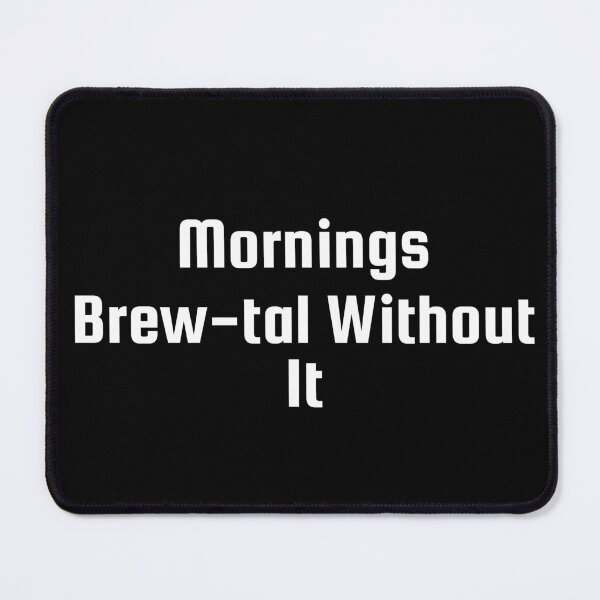 Item preview, Mornings Brew-tal Without It designed and sold by Ninjacatoff.