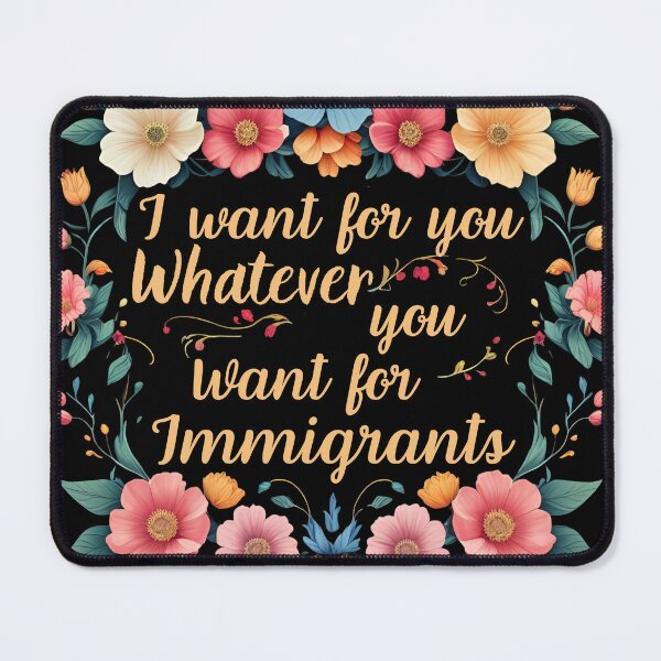 Item preview, Sarcastic Political Protest Pro Democracy Immigration I Want For You Whatever You Want For Immigrants Activism Retro Floral designed and sold by Zayavca.