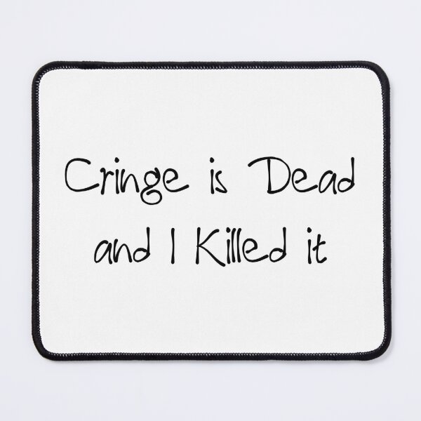 Item preview, Cringe is Dead and I Killed It designed and sold by Lithiumseven.