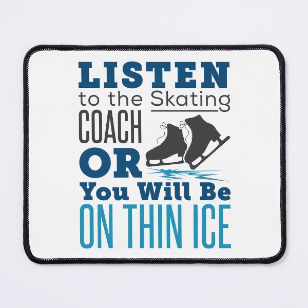 Item preview, Listen to the Skating Coach or You Will Be on Thin Ice designed and sold by jaygo.