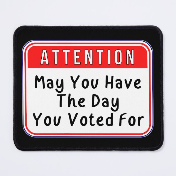 Item preview, ATTENTION: May You Have The Day You Voted For - funny warning signs designed and sold by DesignsFromTW-S.