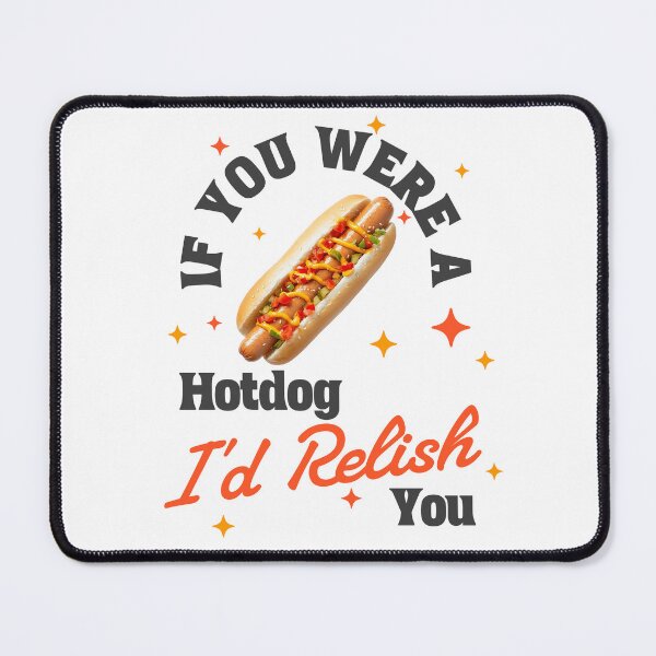 Item preview, If You Were a Hotdog I'd Relish You designed and sold by GrumpyOranges.