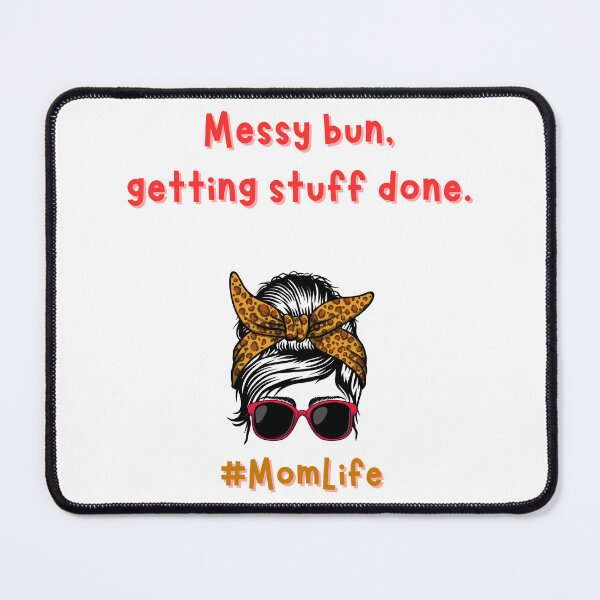 Item preview, Messy bun, getting stuff done. MomLife designed and sold by Jovyharts.