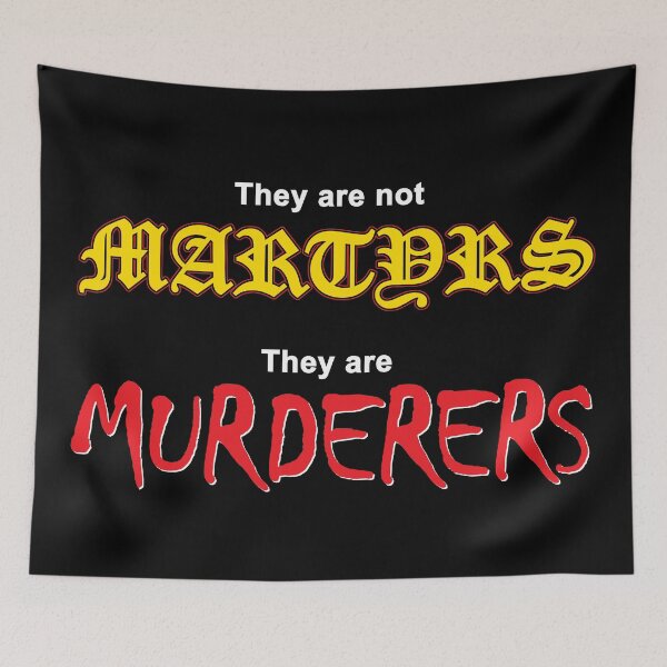 Item preview, They are not MARTYRS. They are MURDERERS. designed and sold by Allen Peterson.