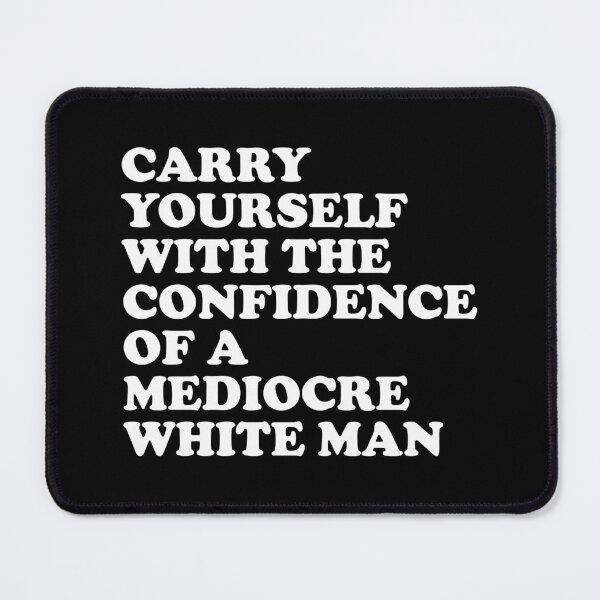 Item preview, Carry Yourself With The Confidence Of A Mediocre White Man designed and sold by xhearalisa.