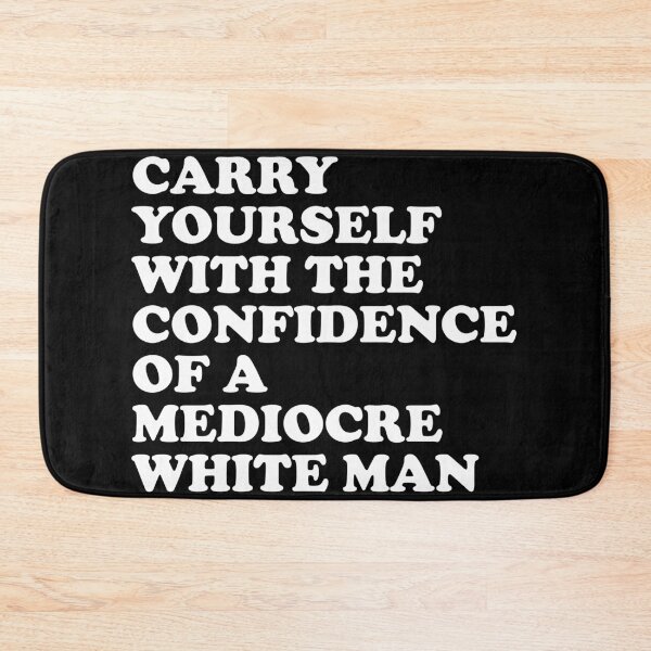 Item preview, Carry Yourself With The Confidence Of A Mediocre White Man designed and sold by xhearalisa.