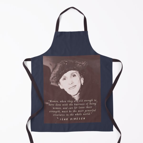 Item preview, Isak Dinesen quote: Women, when they are old enough to have done with the business of being women, and can let loose their strength, designed and sold by artbleed.