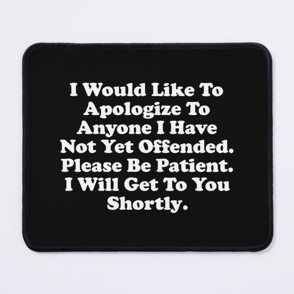 Item preview, I Would Like to Apologize To Anyone I have Not Yet Offended. Please Be Patient I will Get to You Shortly designed and sold by xhearalisa.