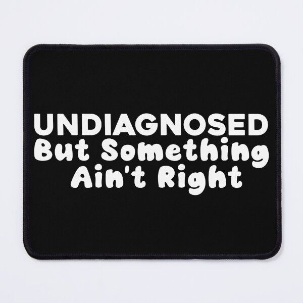 Item preview, Undiagnosed But Something Ain't Right Humorous designed and sold by khallidaart.