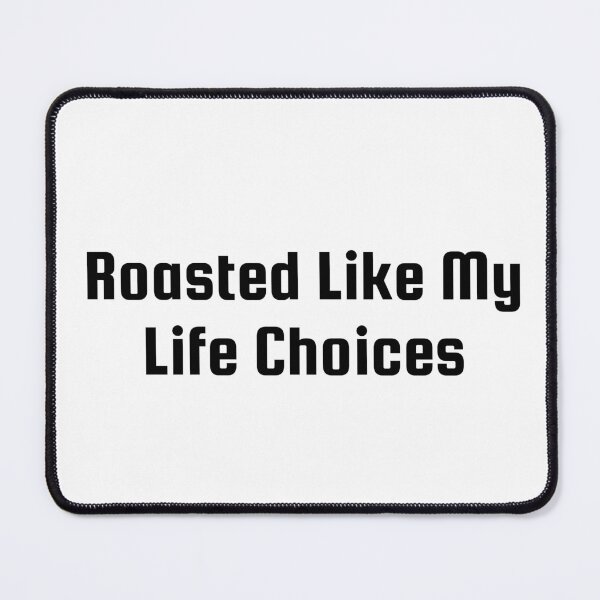 Item preview, Roasted Like My Life Choices designed and sold by Ninjacatoff.