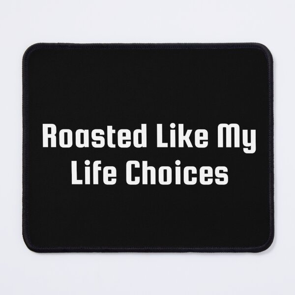 Item preview, Roasted Like My Life Choices designed and sold by Ninjacatoff.