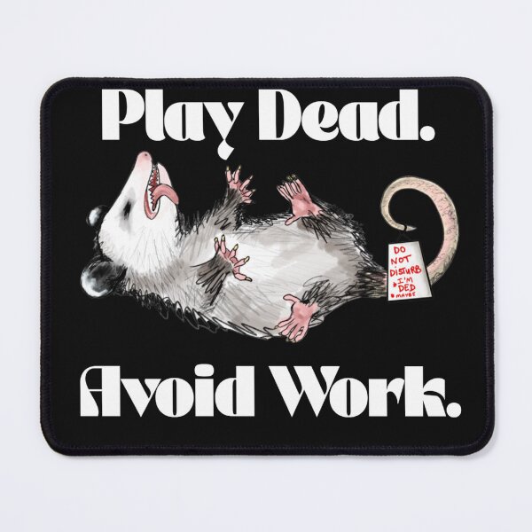 Item preview, Play Dead. Avoid Work. Opossum has it right. designed and sold by Misery Loves Cotton.