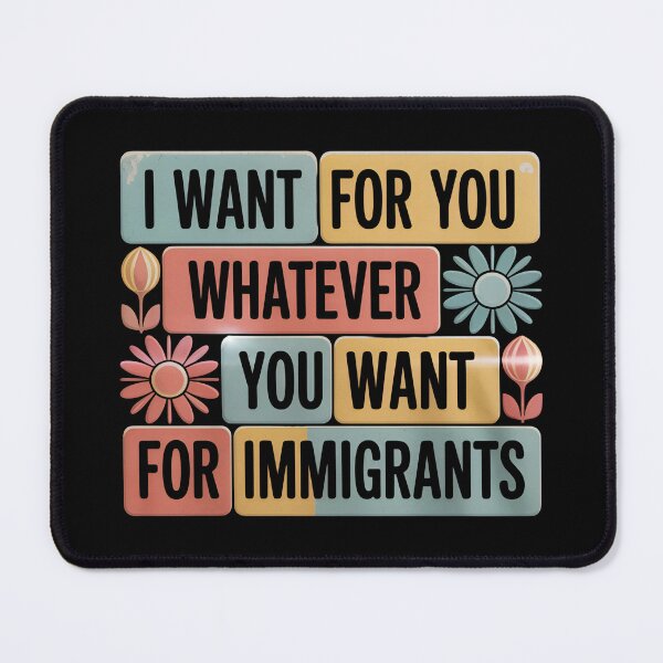 Item preview, I Want For You Whatever You Want For Immigrants - This gift is perfect for those who support human rights and stand in solidarity with immigrants, wanting to express their values and empathy. designed and sold by ZyziowskyArt.