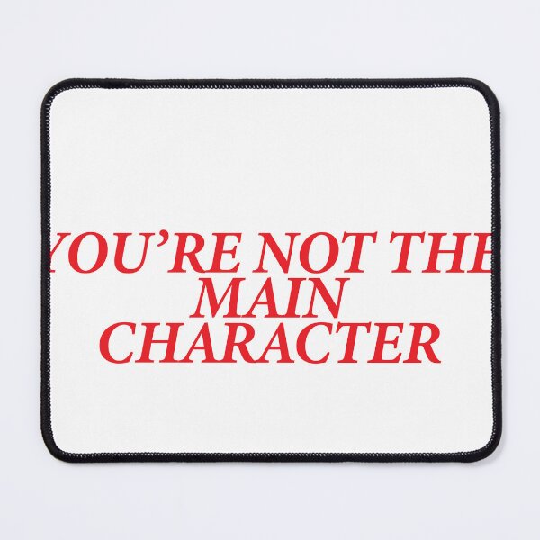 Item preview, YOU’RE NOT THE MAIN CHARACTER designed and sold by shitpostee.