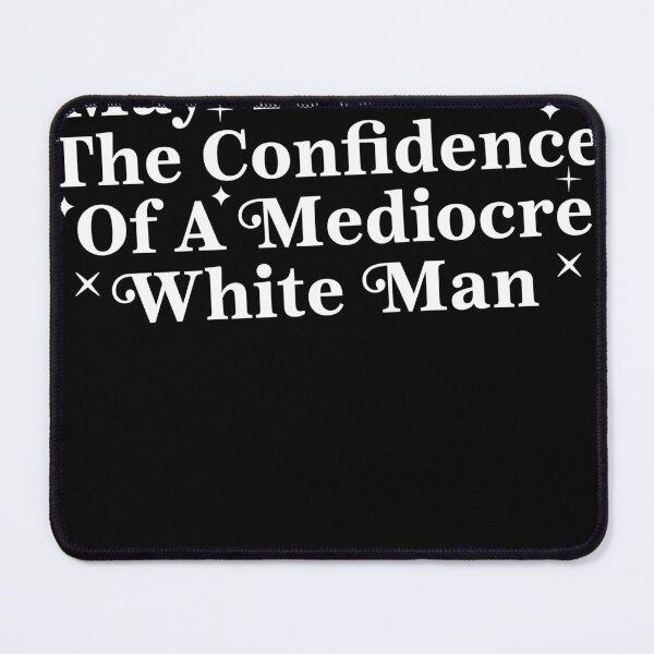 Item preview, May You Have The Confidence Of A Mediocre White Man Quote designed and sold by xfortvnatx.