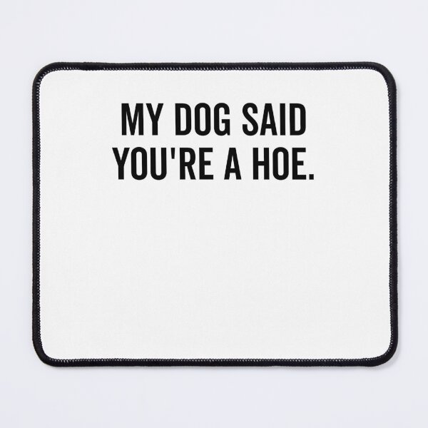 Item preview, My Dog Said You’re a Hoe designed and sold by Frank Ring.