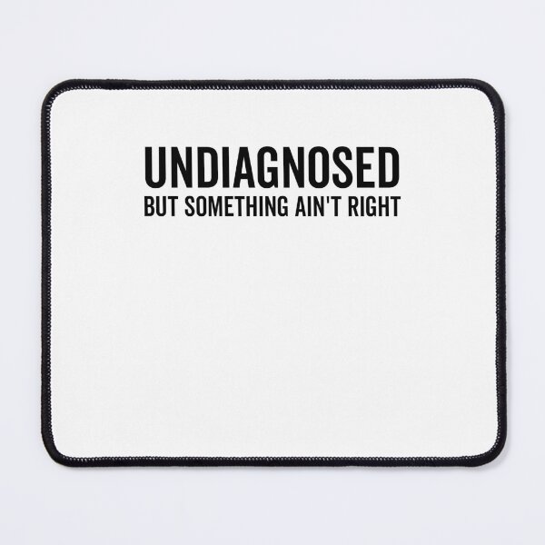 Item preview, Undiagnosed but Something Ain’t Right designed and sold by Frank Ring.
