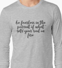 be fearless in the pursuit of what sets your soul on fire Long Sleeve T-Shirt