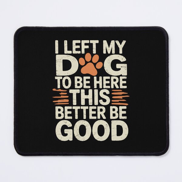 Item preview, I Left My Dog To Be Here This Better Be Good Dog Dad Mom designed and sold by BakeryDozen.