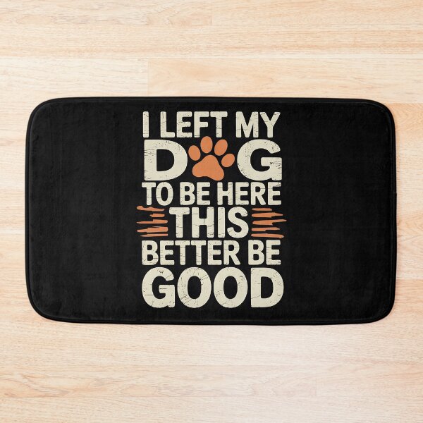 Item preview, I Left My Dog To Be Here This Better Be Good Dog Dad Mom designed and sold by BakeryDozen.