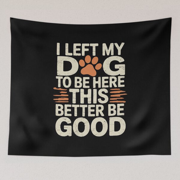 Item preview, I Left My Dog To Be Here This Better Be Good Dog Dad Mom designed and sold by BakeryDozen.