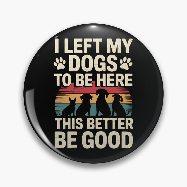Item preview, I Left My Dogs To Be Here This Better Be Good Dog Dad Mom designed and sold by BakeryDozen.