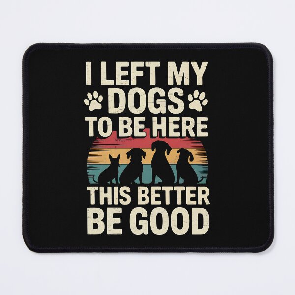 Item preview, I Left My Dogs To Be Here This Better Be Good Dog Dad Mom designed and sold by BakeryDozen.