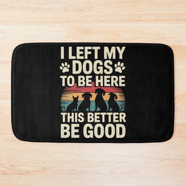 Item preview, I Left My Dogs To Be Here This Better Be Good Dog Dad Mom designed and sold by BakeryDozen.